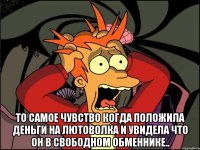  то самое чувство когда положила деньги на лютоволка и увидела что он в свободном обменнике..