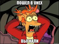 пошел в unex выгнали