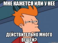 мне кажется или у нее действительно много вещей?