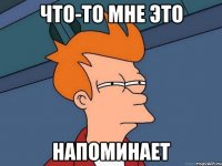 что-то мне это напоминает