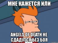 мне кажется или angels of death не сдадутся без боя