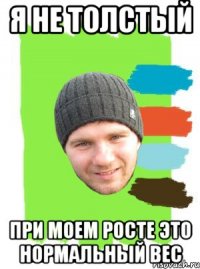 я не толстый при моем росте это нормальный вес