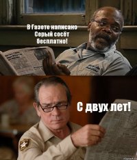 В Газете написано Серый сосёт бесплатно! С двух лет!