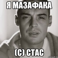 я мазафака (с) стас