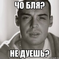 чо бля? не дуешь?