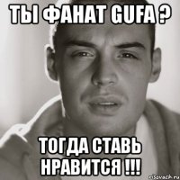 ты фанат gufa ? тогда ставь нравится !!!