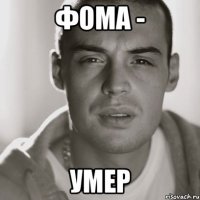 фома - умер