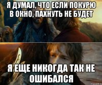 я думал, что если покурю в окно, пахнуть не будет я еще никогда так не ошибался