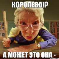 а может это она - королева!?