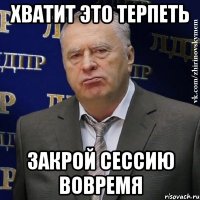 хватит это терпеть закрой сессию вовремя