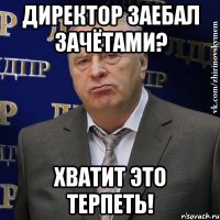 директор заебал зачётами? хватит это терпеть!