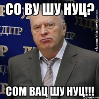 со ву шу нуц? сом вац шу нуц!!!