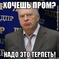 хочешь пром? надо это терпеть!