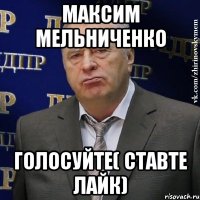 максим мельниченко голосуйте( ставте лайк)