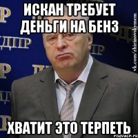 искан требует деньги на бенз хватит это терпеть