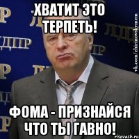 хватит это терпеть! фома - признайся что ты гавно!