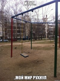 и тут.. ..мой мир рухнул