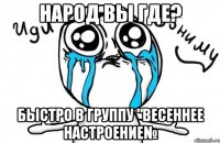 народ вы где? быстро в группу "весеннее настроение№