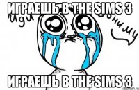 играешь в the sims 3 играешь в the sims 3