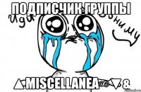 подписчик группы ▲miscellanea∞▼&