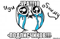 ура!!!10 подписчиков!!!