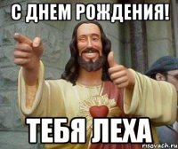 с днем рождения! тебя леха