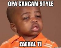 opa gangam style zaebal ti