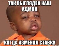 так выглядел наш админ когда изменял ставки