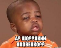  а? шо??який яковенко??