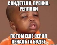 свидетели, прения, реплики потом еще серия пенальти будет