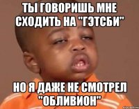 ты говоришь мне сходить на "гэтсби" но я даже не смотрел "обливион"