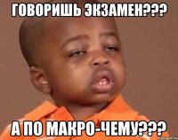 говоришь экзамен??? а по макро-чему???
