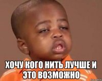  хочу кого нить лучше и это возможно