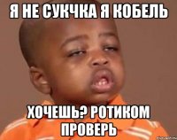 я не сукчка я кобель хочешь? ротиком проверь