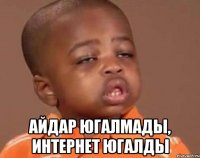  айдар югалмады, интернет югалды