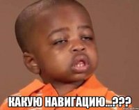  какую навигацию...???
