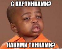 с картинками? какими тинками?