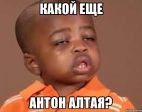 какой еще антон алтая?