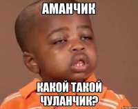 аманчик какой такой чуланчик?