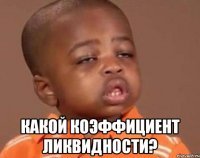  какой коэффициент ликвидности?