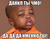 данил ты чмо! да да да именно ты!
