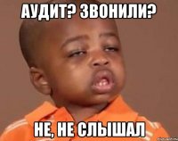 аудит? звонили? не, не слышал