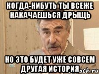 когда-нибуть ты всеже накачаешься дрыщь но это будет уже совсем другая история