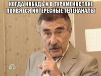 когда нибудь и в туркменистане появятся интересные телеканалы 