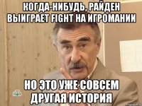 когда-нибудь, райден выиграет fight на игромании но это уже совсем другая история