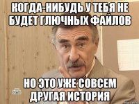 когда-нибудь у тебя не будет глючных файлов но это уже совсем другая история