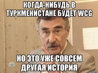 когда-нибудь в туркменистане будет wcg но это уже совсем другая история