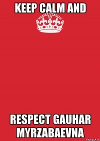 keep calm and respect gauhar myrzabaevna