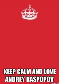  keep calm and love andrey raspopov