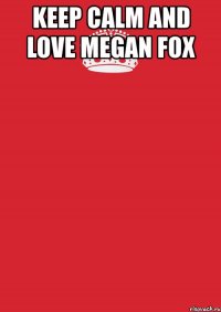 keep calm and love megan fox 